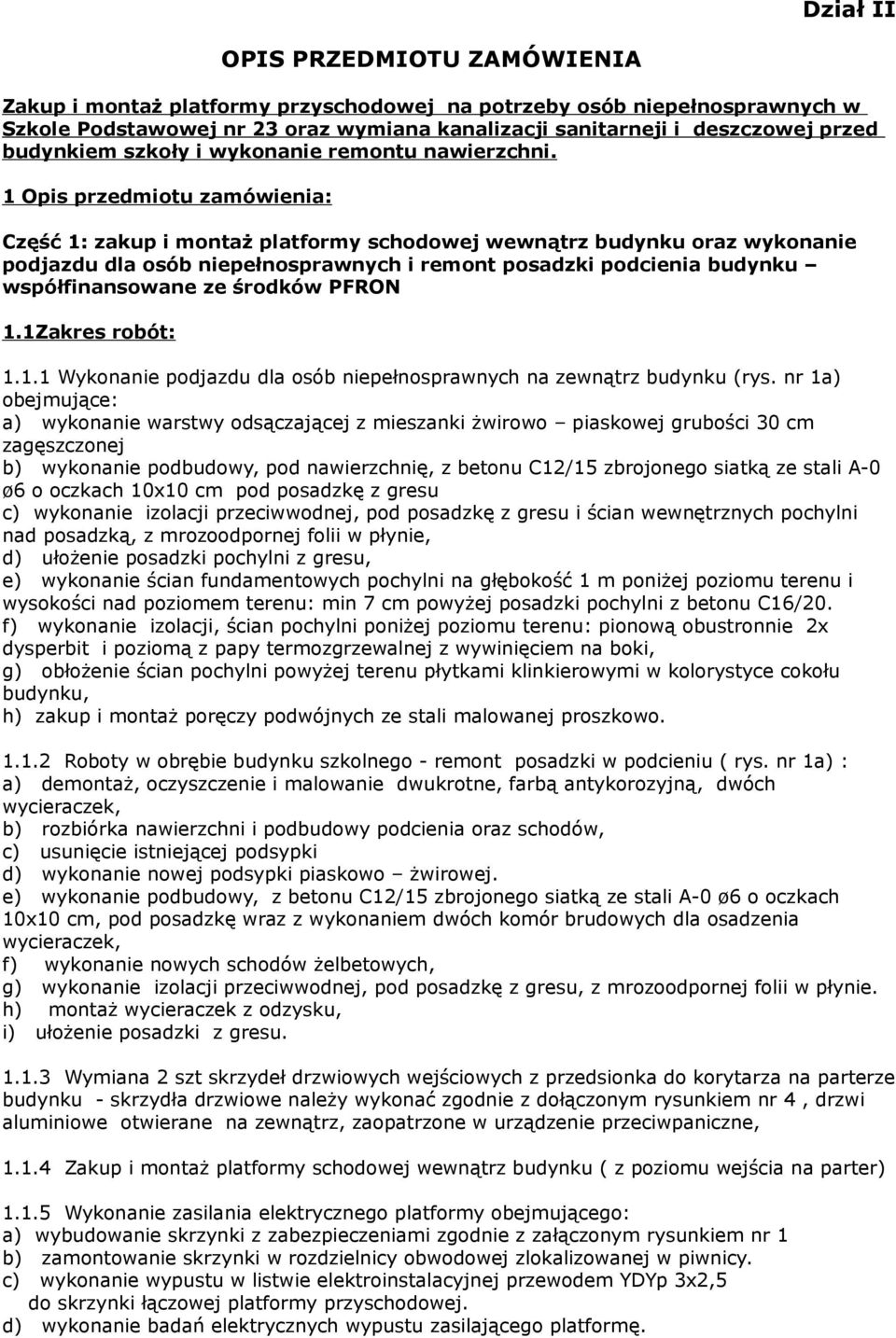 1 Opis przedmiotu zamówienia: Część 1: zakup i montaż platformy schodowej wewnątrz budynku oraz wykonanie podjazdu dla osób niepełnosprawnych i remont posadzki podcienia budynku współfinansowane ze