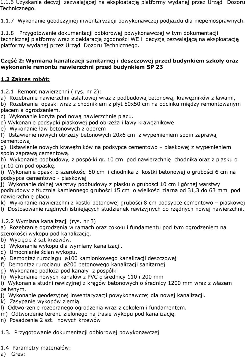 Technicznego. Część 2: Wymiana kanalizacji sanitarnej i deszczowej przed budynkiem szkoły oraz wykonanie remontu nawierzchni przed budynkiem SP 23 1.2 Zakres robót: 1.2.1 Remont nawierzchni ( rys.