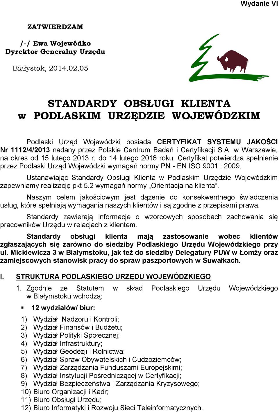 do 14 lutego 2016 roku. Certyfikat potwierdza spełnienie przez Podlaski Urząd Wojewódzki wymagań normy PN - EN ISO 9001 : 2009.