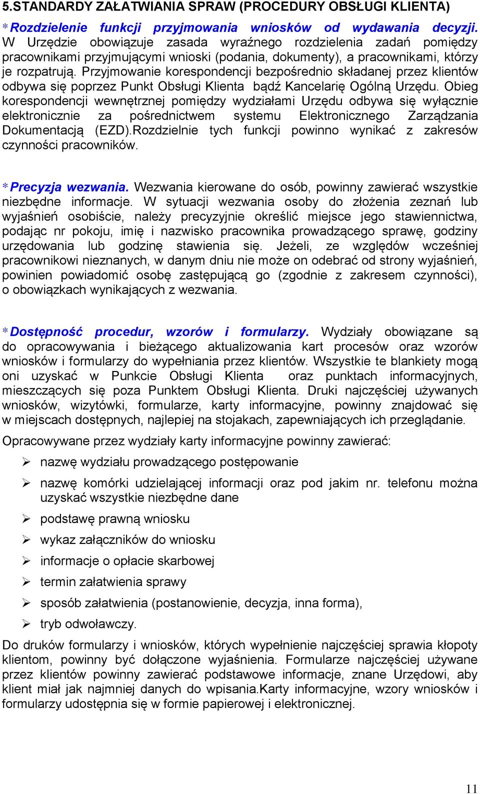 Przyjmowanie korespondencji bezpośrednio składanej przez klientów odbywa się poprzez Punkt Obsługi Klienta bądź Kancelarię Ogólną Urzędu.