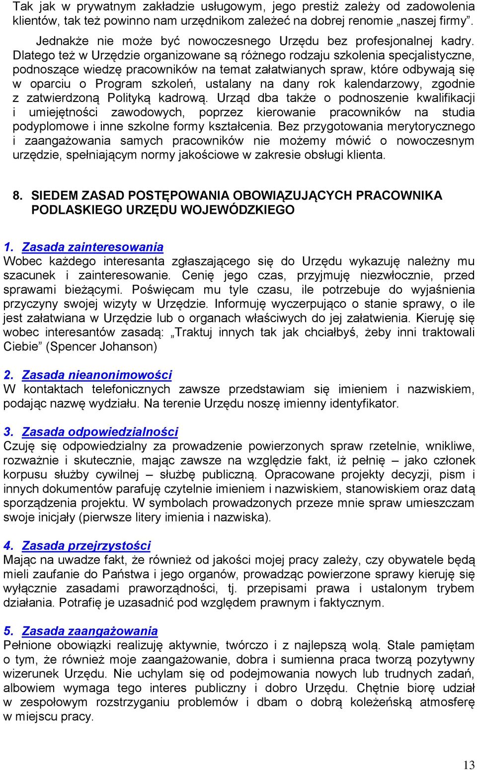 Dlatego też w Urzędzie organizowane są różnego rodzaju szkolenia specjalistyczne, podnoszące wiedzę pracowników na temat załatwianych spraw, które odbywają się w oparciu o Program szkoleń, ustalany