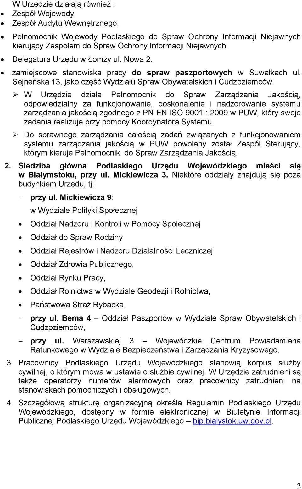 W Urzędzie działa Pełnomocnik do Spraw Zarządzania Jakością, odpowiedzialny za funkcjonowanie, doskonalenie i nadzorowanie systemu zarządzania jakością zgodnego z PN EN ISO 9001 : 2009 w PUW, który
