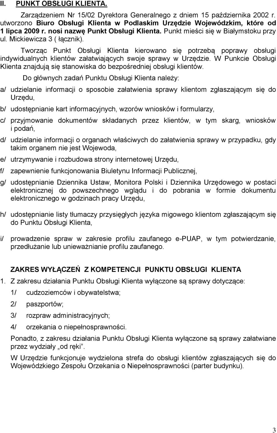 Tworząc Punkt Obsługi Klienta kierowano się potrzebą poprawy obsługi indywidualnych klientów załatwiających swoje sprawy w Urzędzie.