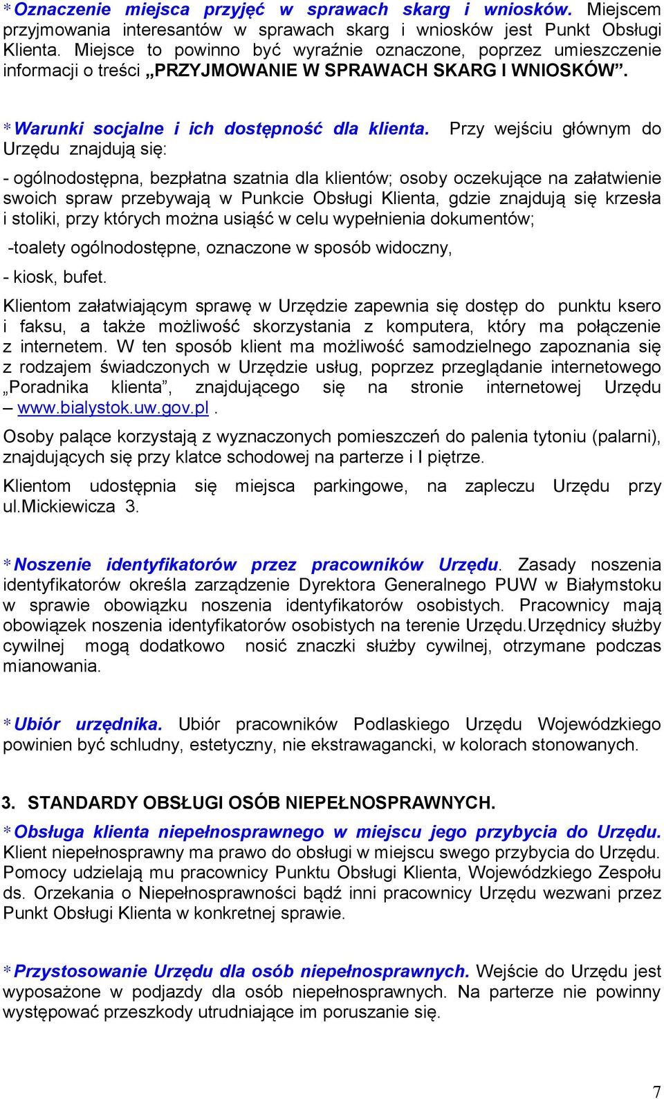 Przy wejściu głównym do Urzędu znajdują się: - ogólnodostępna, bezpłatna szatnia dla klientów; osoby oczekujące na załatwienie swoich spraw przebywają w Punkcie Obsługi Klienta, gdzie znajdują się