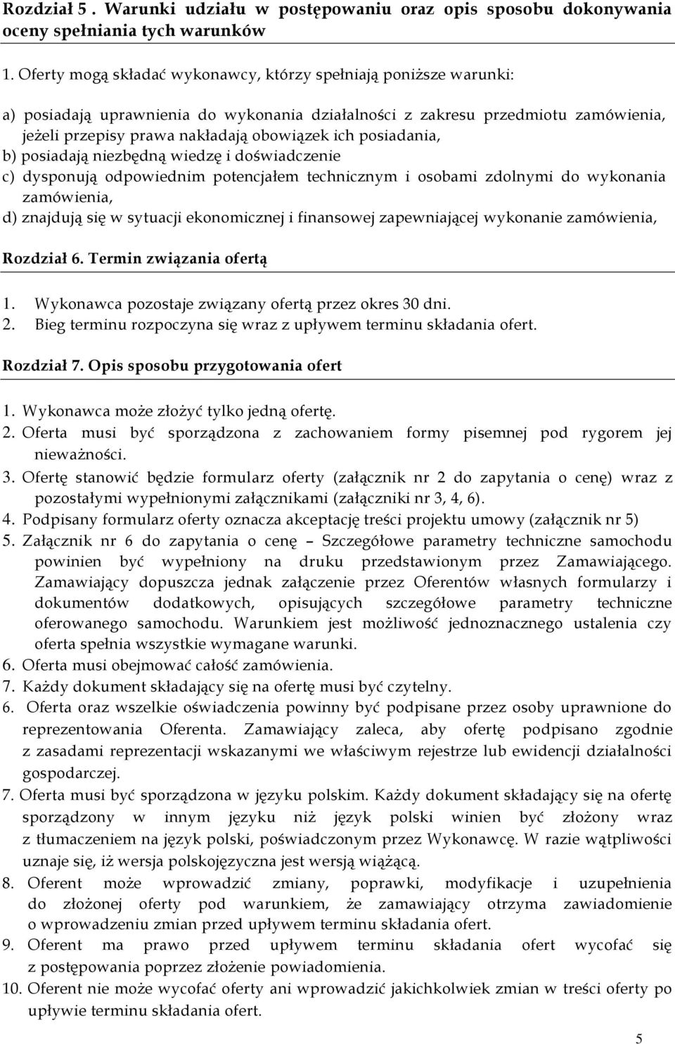 posiadania, b) posiadają niezbędną wiedzę i doświadczenie c) dysponują odpowiednim potencjałem technicznym i osobami zdolnymi do wykonania zamówienia, d) znajdują się w sytuacji ekonomicznej i