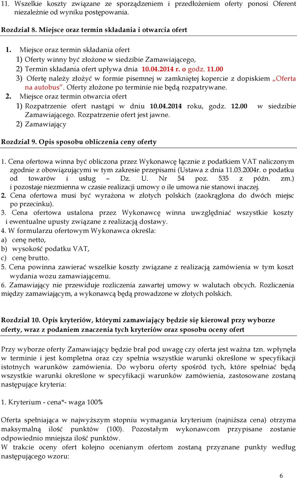 00 3) Ofertę należy złożyć w formie pisemnej w zamkniętej kopercie z dopiskiem Oferta na autobus. Oferty złożone po terminie nie będą rozpatrywane. 2.