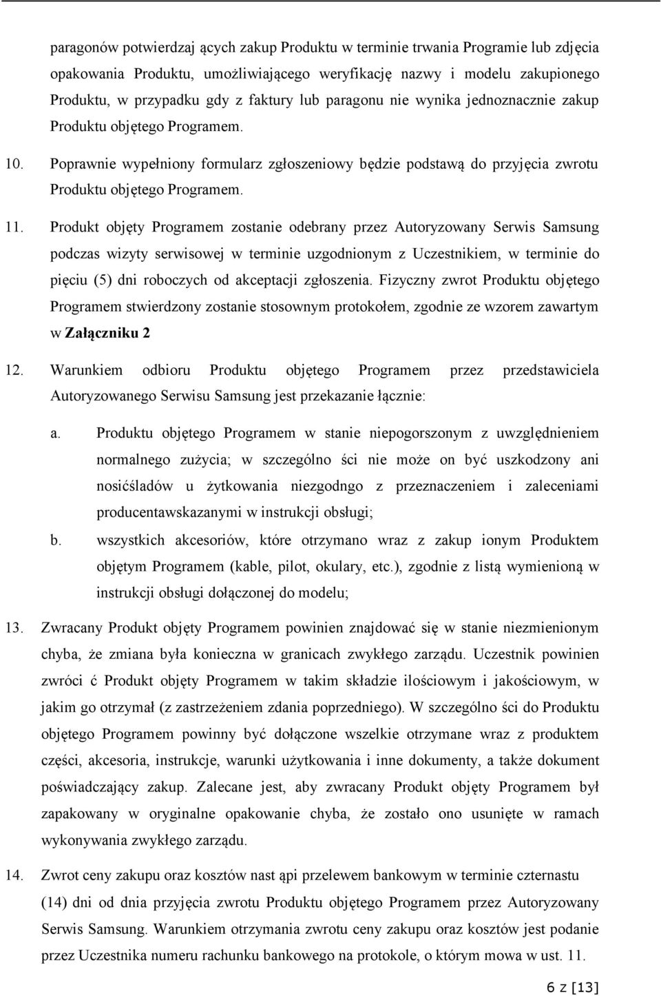 Produkt objęty Programem zostanie odebrany przez Autoryzowany Serwis Samsung podczas wizyty serwisowej w terminie uzgodnionym z Uczestnikiem, w terminie do pięciu (5) dni roboczych od akceptacji