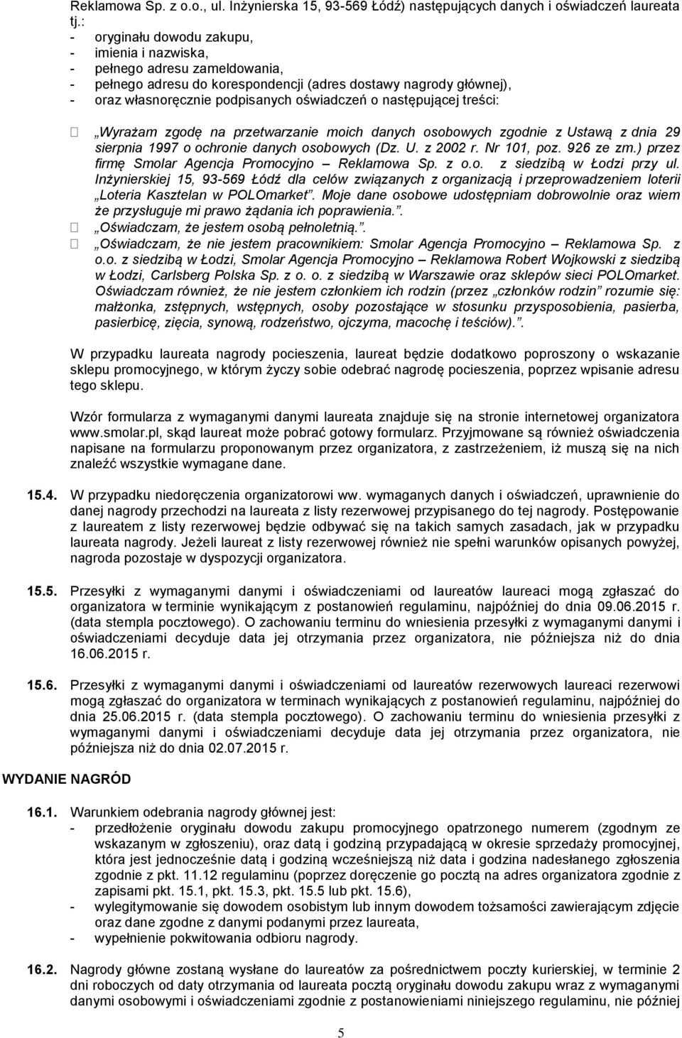 następującej treści: Wyrażam zgodę na przetwarzanie moich danych osobowych zgodnie z Ustawą z dnia 29 sierpnia 1997 o ochronie danych osobowych (Dz. U. z 2002 r. Nr 101, poz. 926 ze zm.