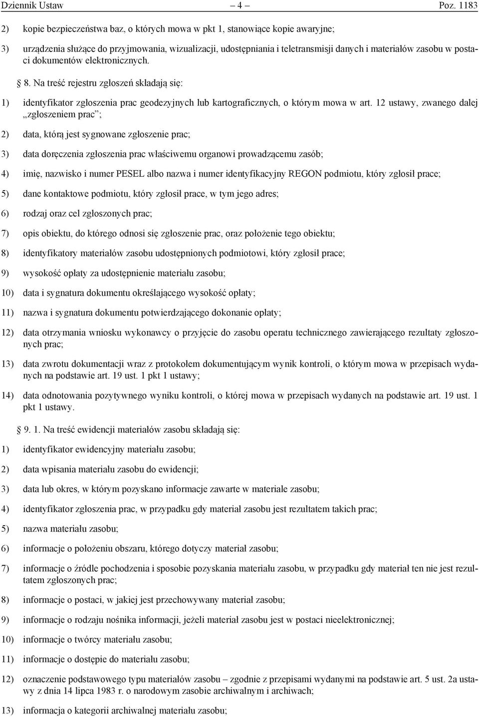 postaci dokumentów elektronicznych. 8. Na treść rejestru zgłoszeń składają się: 1) identyfikator zgłoszenia prac geodezyjnych lub kartograficznych, o którym mowa w art.