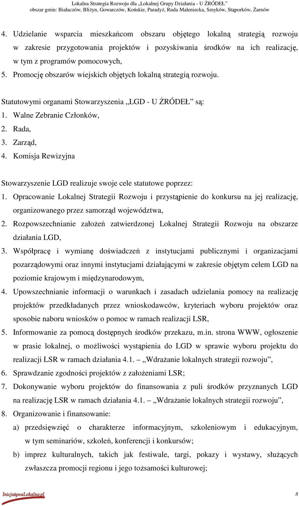 Komisj Rewizyjn Stowrzyszenie LGD relizuje swoje cele sttutowe poprzez: 1. Oprcownie Loklnej Strtegii Rozwoju i przystąpienie do konkursu n jej relę, orgnizownego przez smorząd województw, 2.