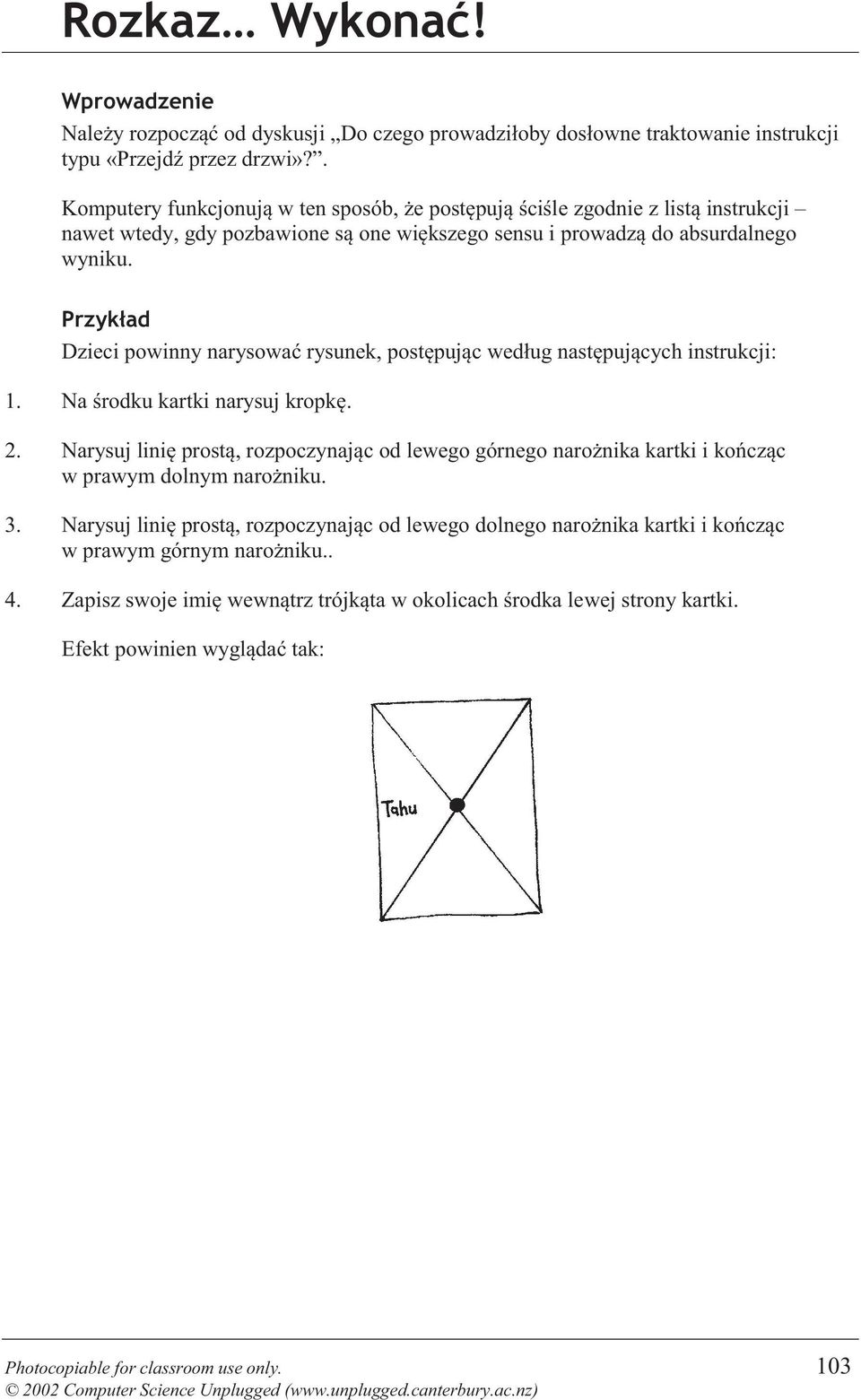 Przykład Dzieci powinny narysować rysunek, postępując według następujących instrukcji: 1. Na środku kartki narysuj kropkę. 2.