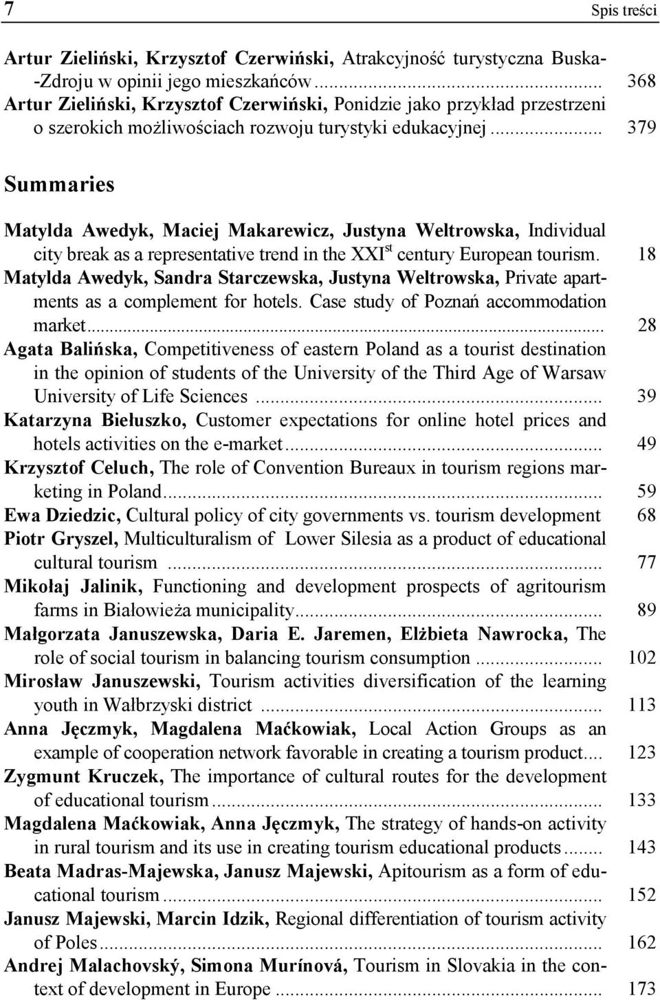 .. 379 Summaries Matylda Awedyk, Maciej Makarewicz, Justyna Weltrowska, Individual city break as a representative trend in the XXI st century European tourism.