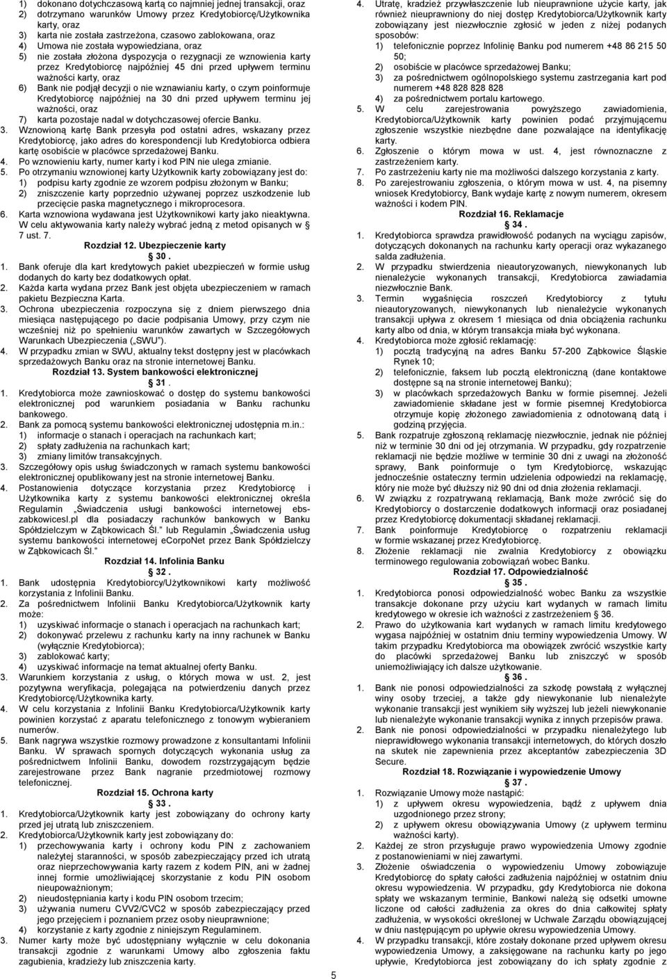 Bank nie podjął decyzji o nie wznawianiu karty, o czym poinformuje Kredytobiorcę najpóźniej na 30 dni przed upływem terminu jej ważności, oraz 7) karta pozostaje nadal w dotychczasowej ofercie Banku.