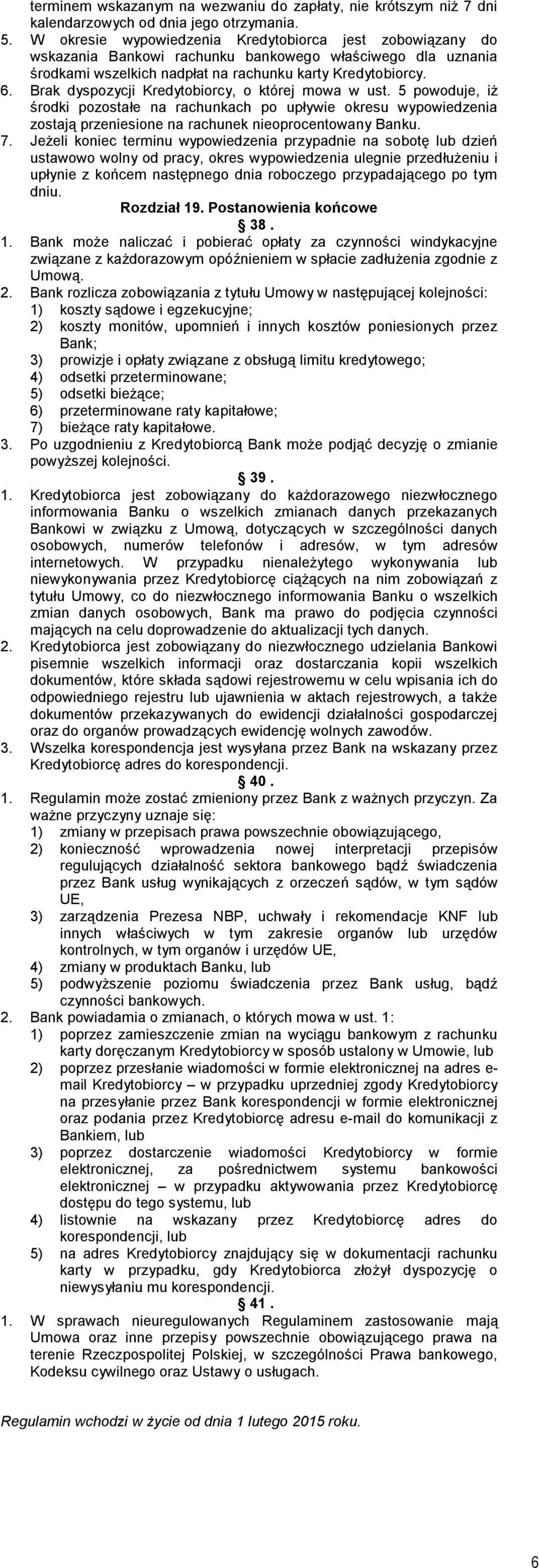 Brak dyspozycji Kredytobiorcy, o której mowa w ust. 5 powoduje, iż środki pozostałe na rachunkach po upływie okresu wypowiedzenia zostają przeniesione na rachunek nieoprocentowany Banku. 7.