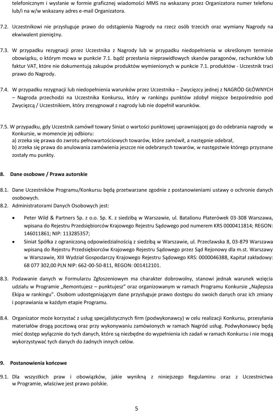 W przypadku rezygnacji przez Uczestnika z Nagrody lub w przypadku niedopełnienia w określonym terminie obowiązku, o którym mowa w punkcie 7.1.
