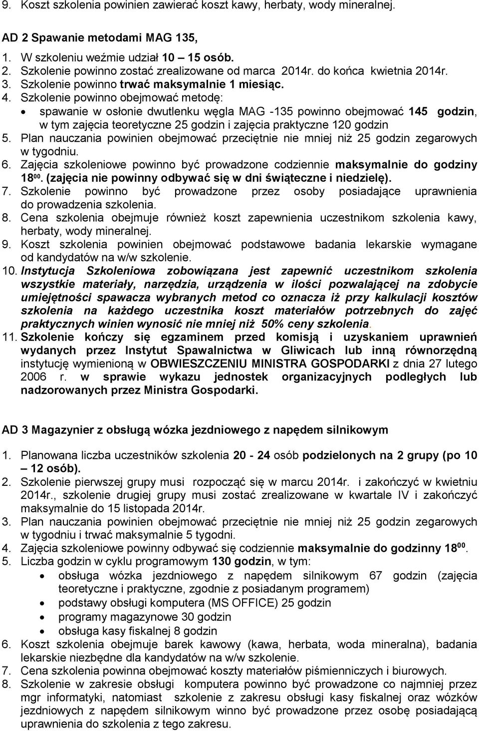 Szkolenie powinno obejmować metodę: spawanie w osłonie dwutlenku węgla MAG -135 powinno obejmować 145 godzin, w tym zajęcia teoretyczne 25 godzin i zajęcia praktyczne 120 godzin 5.