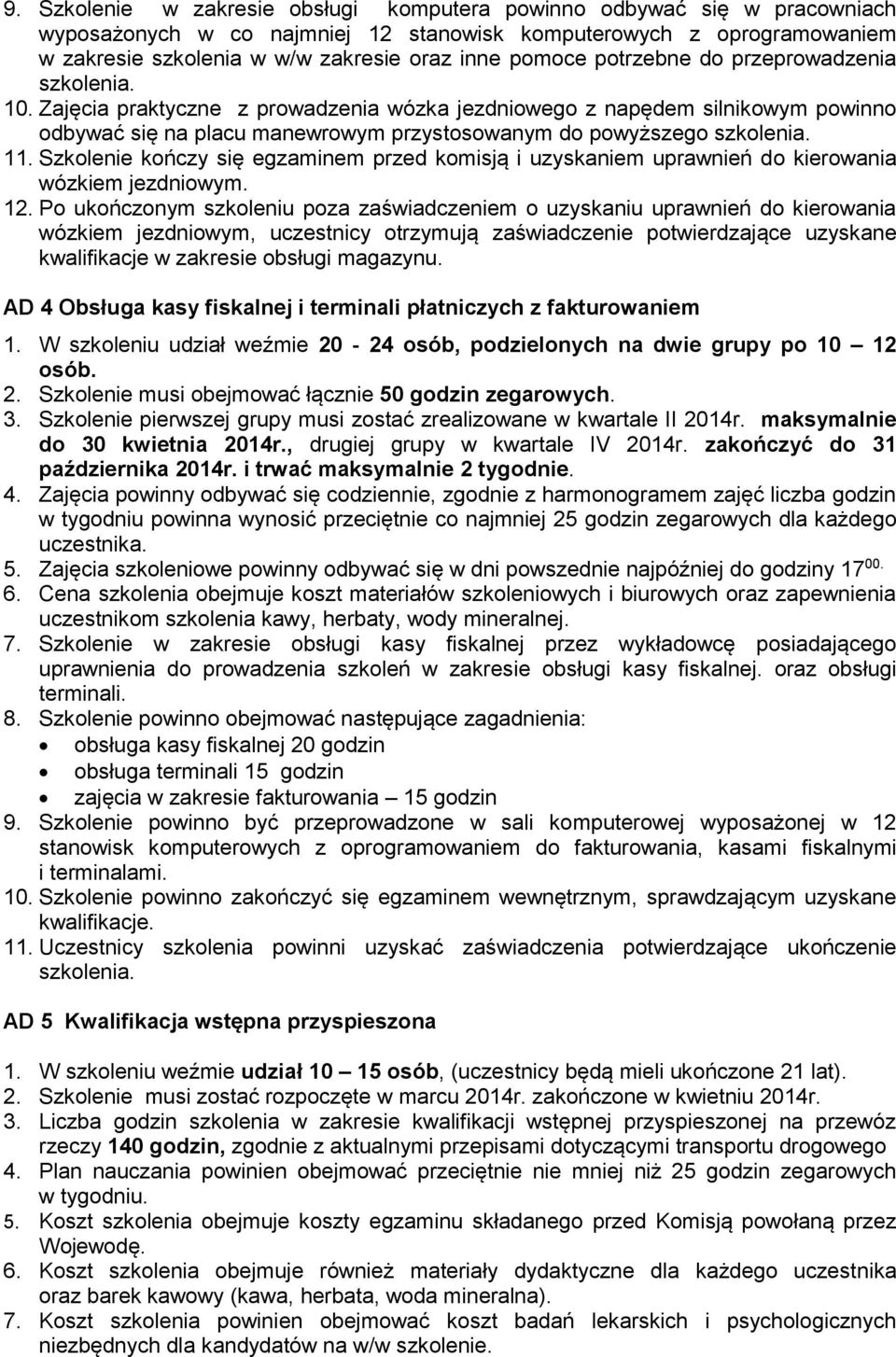 Zajęcia praktyczne z prowadzenia wózka jezdniowego z napędem silnikowym powinno odbywać się na placu manewrowym przystosowanym do powyższego szkolenia. 11.