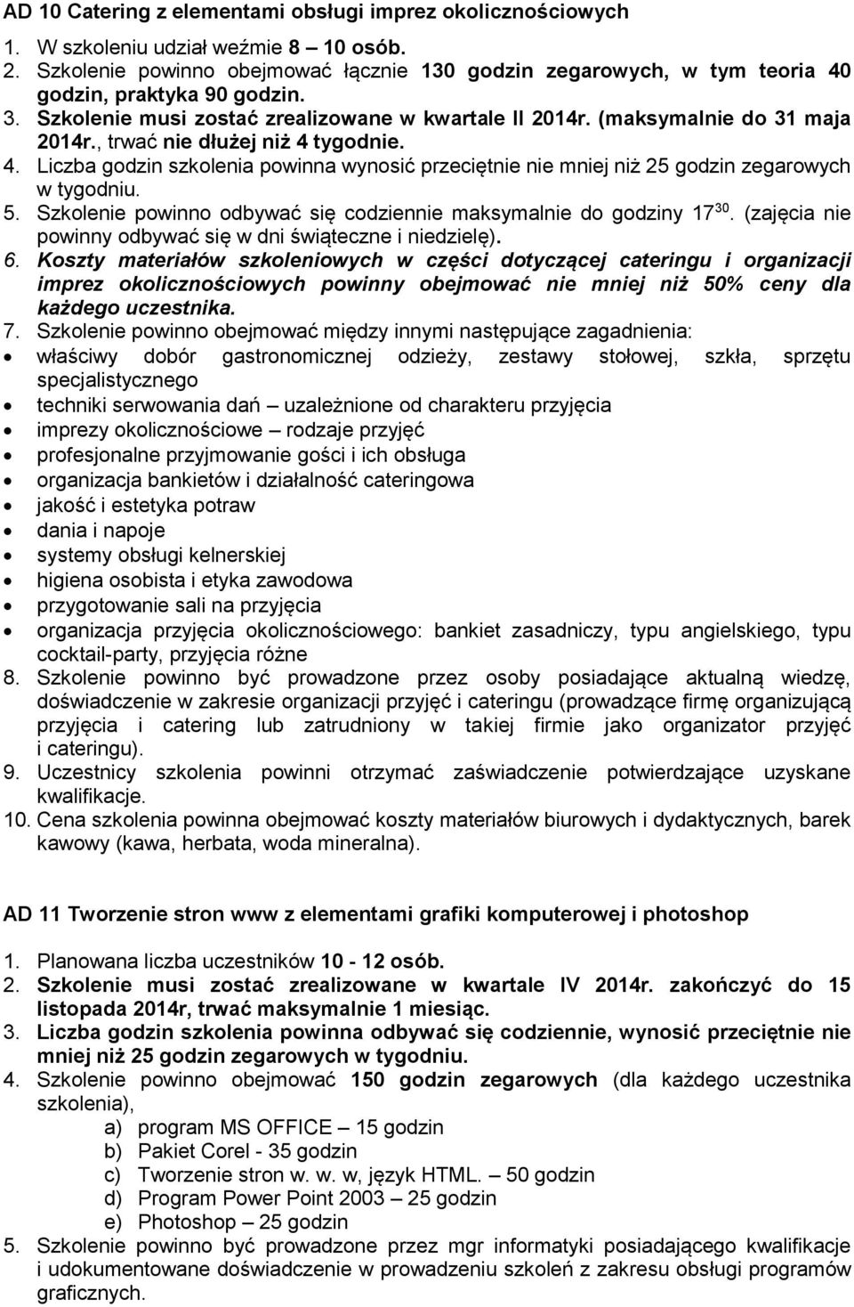 , trwać nie dłużej niż 4 tygodnie. 4. Liczba godzin szkolenia powinna wynosić przeciętnie nie mniej niż 25 godzin zegarowych 5. Szkolenie powinno odbywać się codziennie maksymalnie do godziny 17 30.
