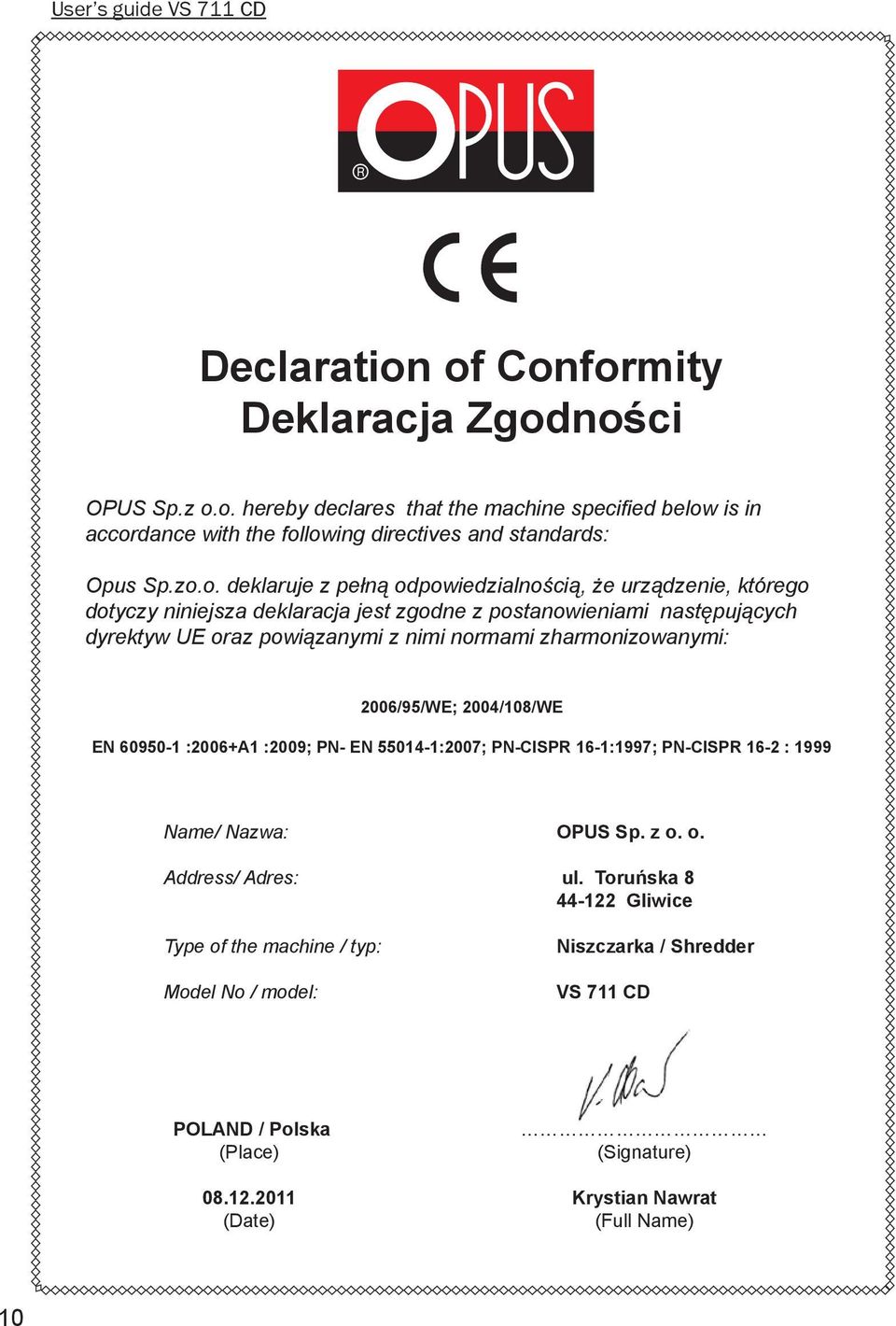 zharmonizowanymi: 2006/95/WE; 2004/108/WE EN 60950-1 :2006+A1 :2009; PN- EN 55014-1:2007; PN-CISPR 16-1:1997; PN-CISPR 16-2 : 1999 Name/ Nazwa: OPUS Sp. z o. o. Address/ Adres: ul.