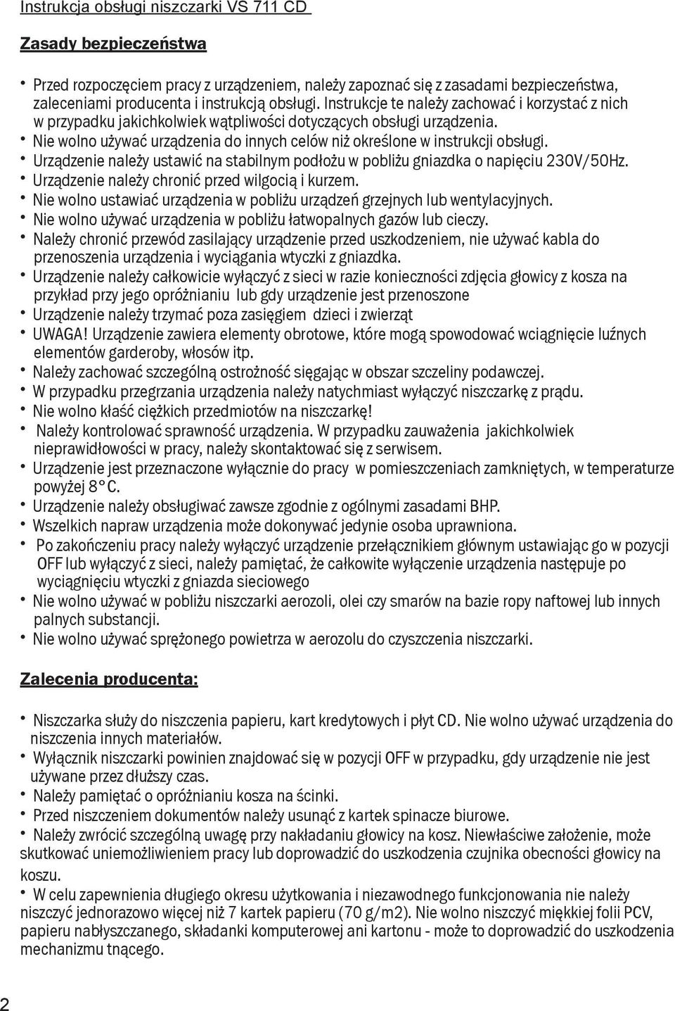 Urządzenie należy ustawić na stabilnym podłożu w pobliżu gniazdka o napięciu 230V/50Hz. Urządzenie należy chronić przed wilgocią i kurzem.