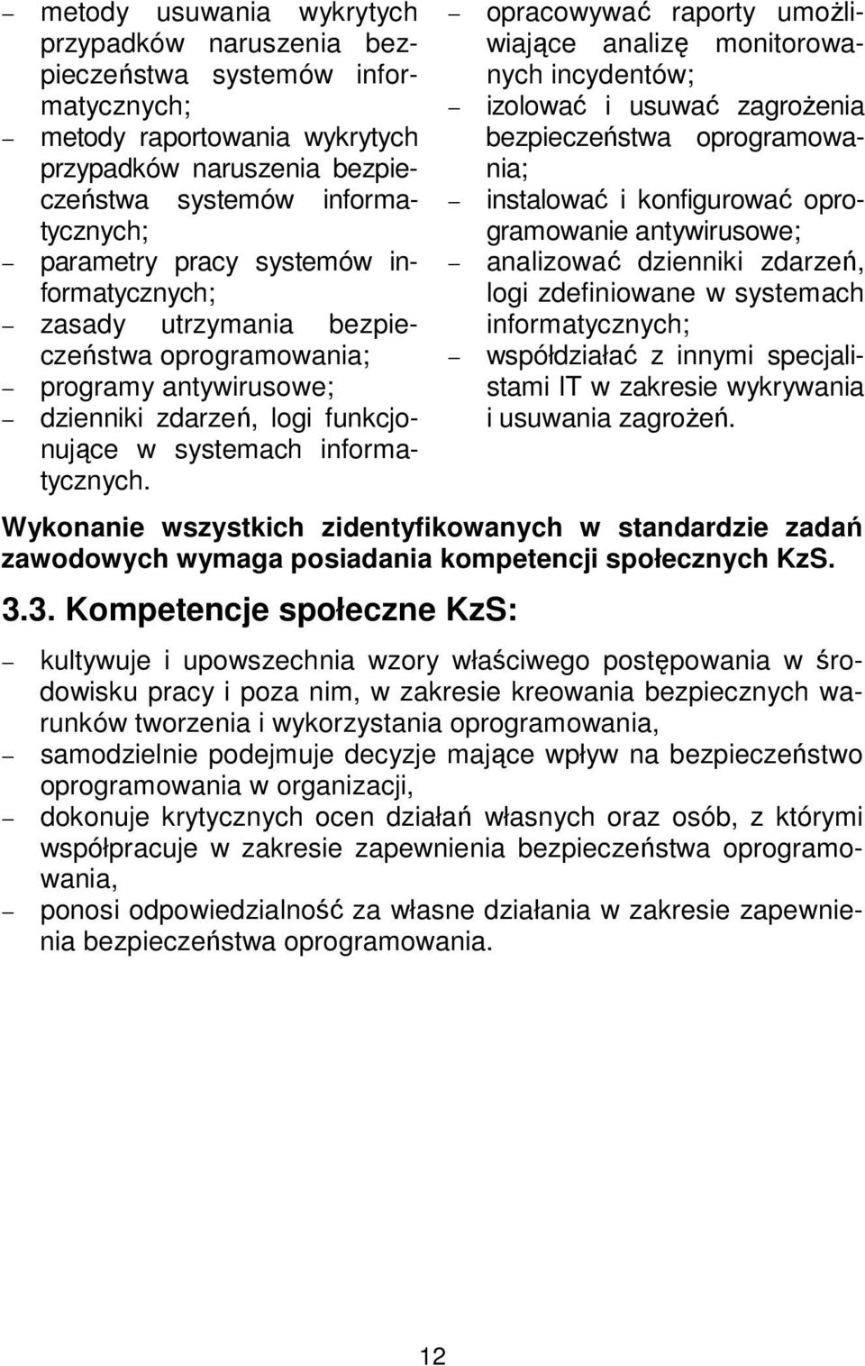 opracowywać raporty umożliwiające analizę monitorowanych incydentów; izolować i usuwać zagrożenia bezpieczeństwa oprogramowania; instalować i konfigurować oprogramowanie antywirusowe; analizować