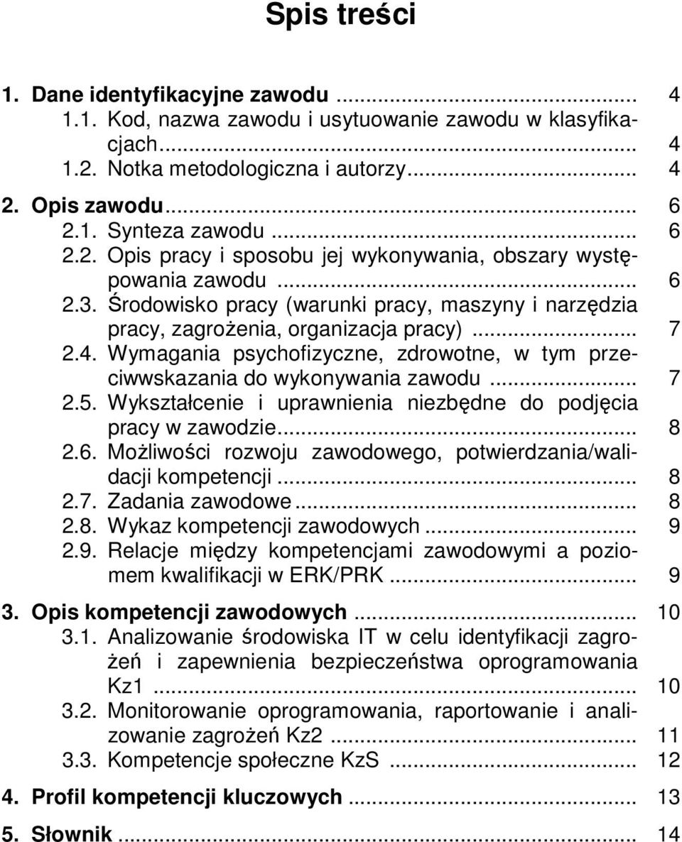 Wykształcenie i uprawnienia niezbędne do podjęcia pracy w zawodzie... 8 2.6. Możliwości rozwoju zawodowego, potwierdzania/walidacji kompetencji... 8 2.7. Zadania zawodowe... 8 2.8. Wykaz kompetencji zawodowych.