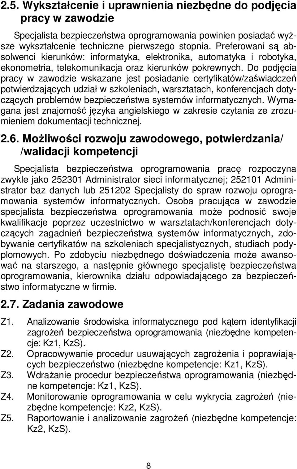 Do podjęcia pracy w zawodzie wskazane jest posiadanie certyfikatów/zaświadczeń potwierdzających udział w szkoleniach, warsztatach, konferencjach dotyczących problemów bezpieczeństwa systemów