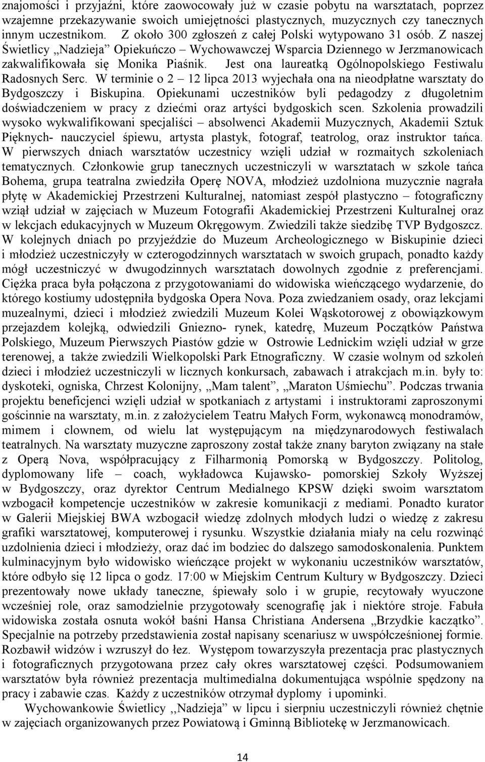 Jest ona laureatką Ogólnopolskiego Festiwalu Radosnych Serc. W terminie o 2 12 lipca 2013 wyjechała ona na nieodpłatne warsztaty do Bydgoszczy i Biskupina.