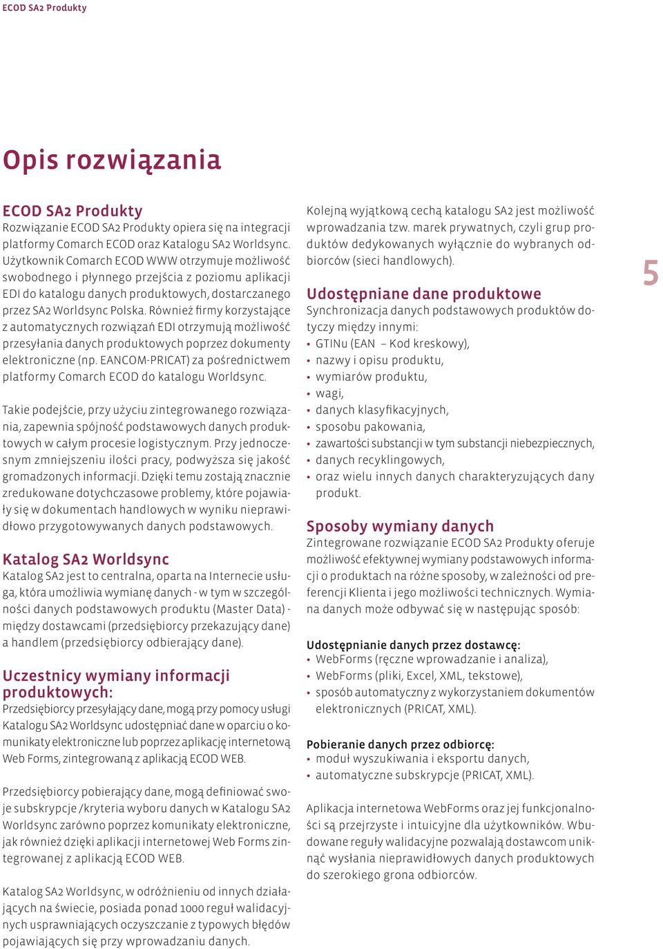 Również firmy korzystające z automatycznych rozwiązań EDI otrzymują możliwość przesyłania danych produktowych poprzez dokumenty elektroniczne (np.