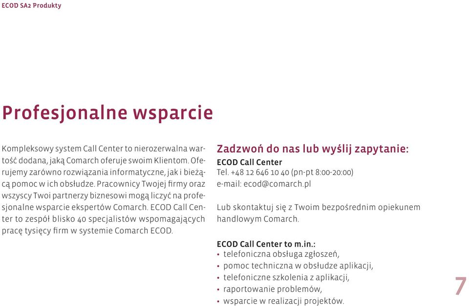 ECOD Call Center to zespół blisko 40 specjalistów wspomagających pracę tysięcy firm w systemie Comarch ECOD. Zadzwoń do nas lub wyślij zapytanie: ECOD Call Center Tel.