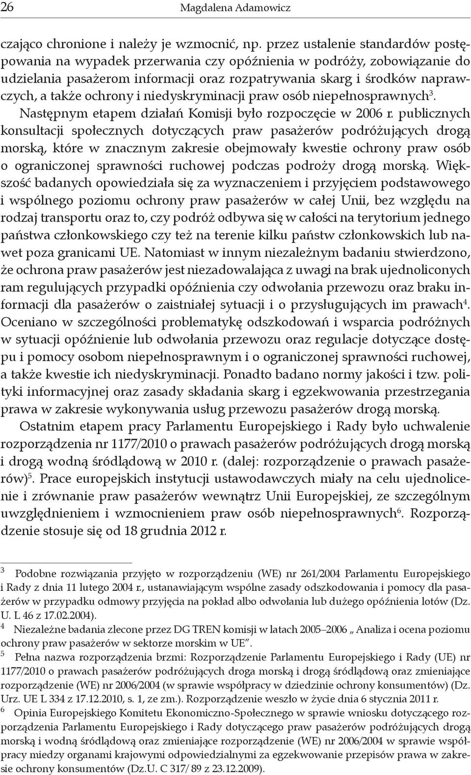 i niedyskryminacji praw osób niepełnosprawnych 3. Następnym etapem działań Komisji było rozpoczęcie w 2006 r.