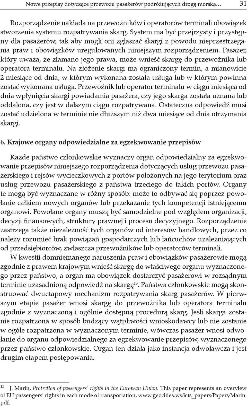 Pasażer, który uważa, że złamano jego prawa, może wnieść skargę do przewoźnika lub operatora terminalu.