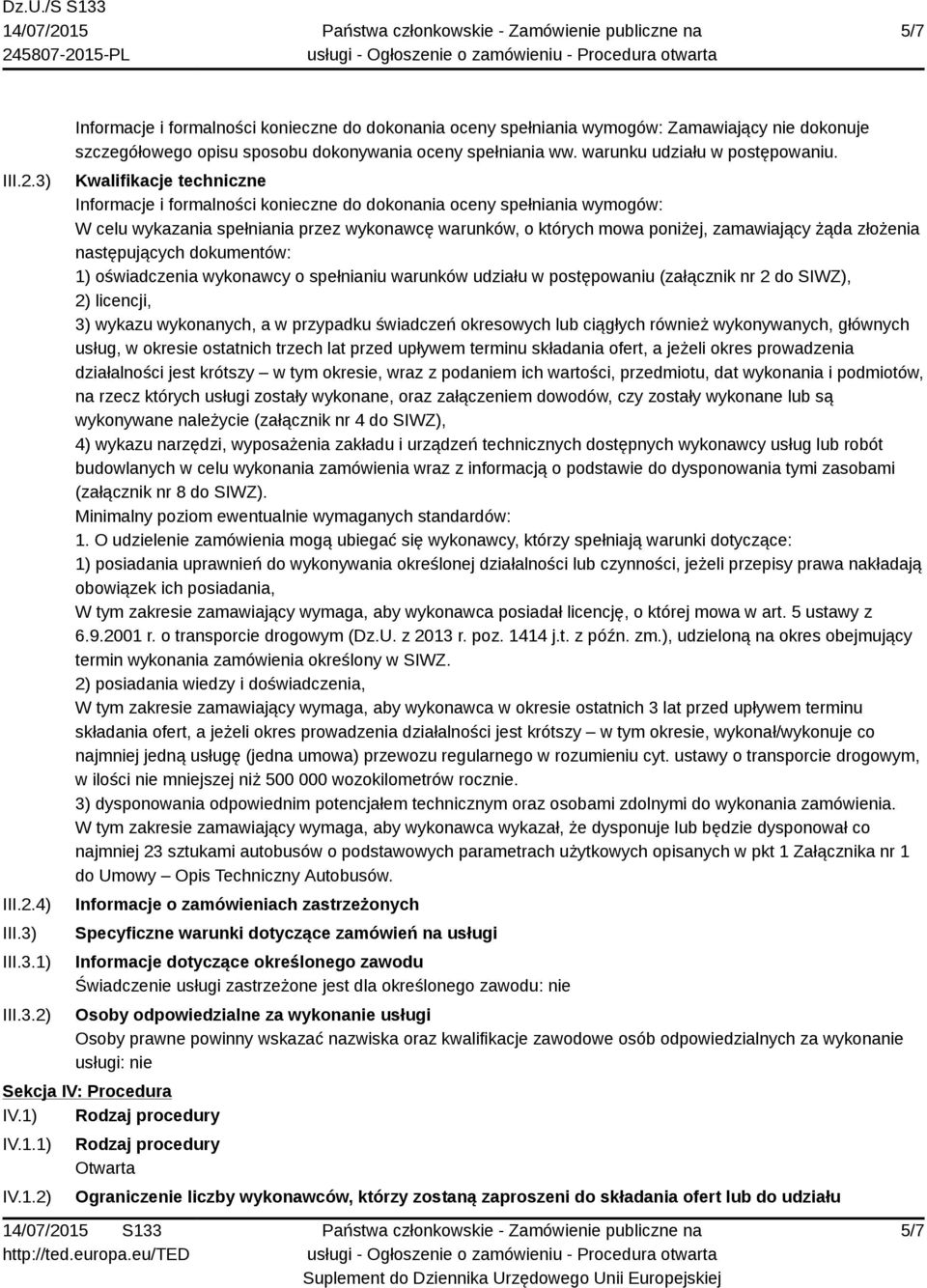 Kwalifikacje techniczne Informacje i formalności konieczne do dokonania oceny spełniania wymogów: W celu wykazania spełniania przez wykonawcę warunków, o których mowa poniżej, zamawiający żąda