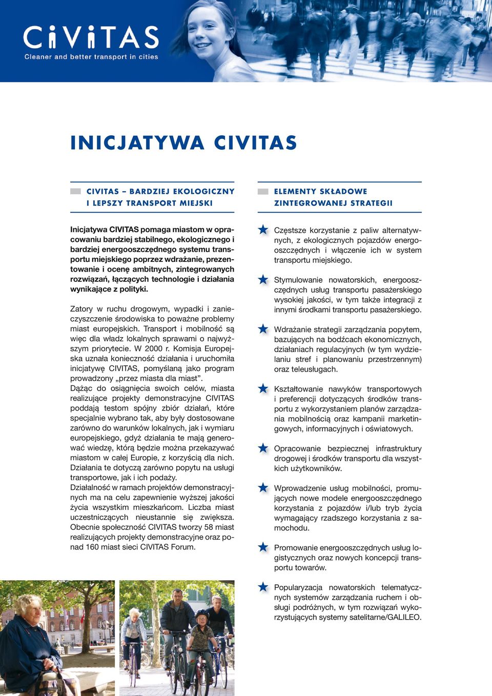Zatory w ruchu drogowym, wypadki i zanieczyszczenie środowiska to poważne problemy miast europejskich. Transport i mobilność są więc dla władz lokalnych sprawami o najwyższym priorytecie. W 2000 r.