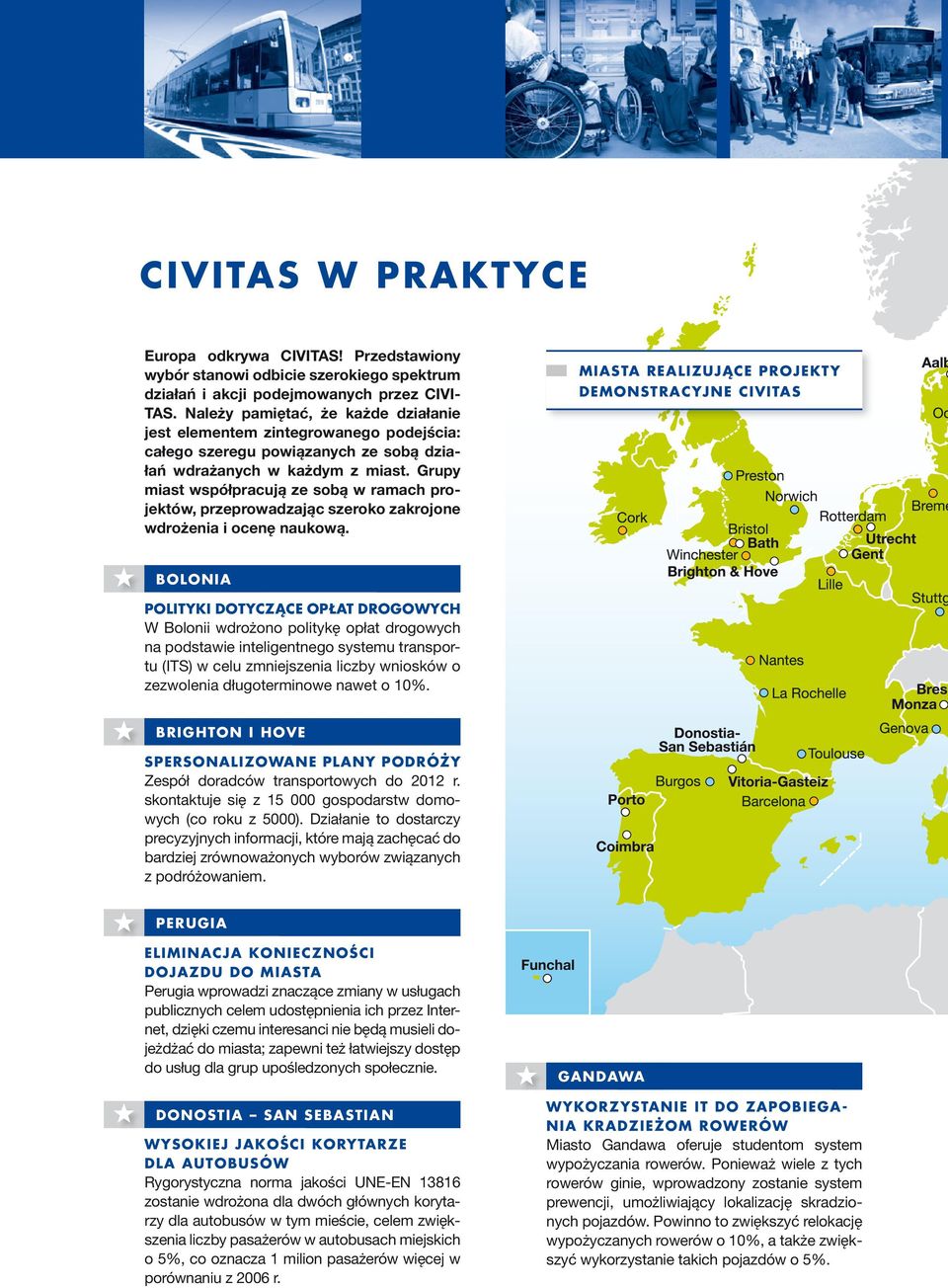 Grupy miast współpracują ze sobą w ramach projektów, przeprowadzając szeroko zakrojone wdrożenia i ocenę naukową.
