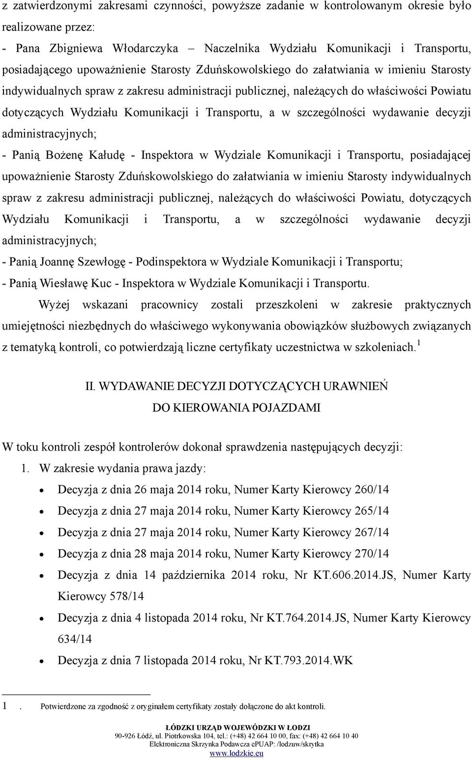 Transportu, a w szczególności wydawanie decyzji administracyjnych; - Panią Bożenę Kałudę - Inspektora w Wydziale Komunikacji i Transportu, posiadającej upoważnienie Starosty Zduńskowolskiego do