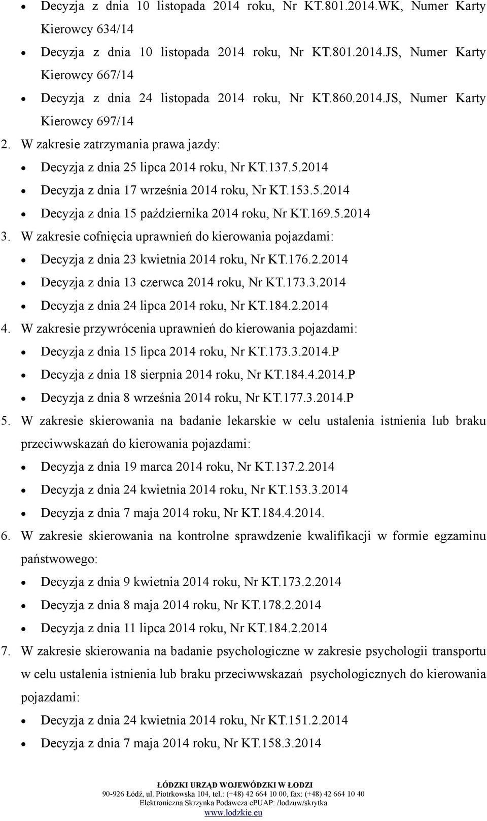 169.5.2014 3. W zakresie cofnięcia uprawnień do kierowania pojazdami: Decyzja z dnia 23 kwietnia 2014 roku, Nr KT.176.2.2014 Decyzja z dnia 13 czerwca 2014 roku, Nr KT.173.3.2014 Decyzja z dnia 24 lipca 2014 roku, Nr KT.