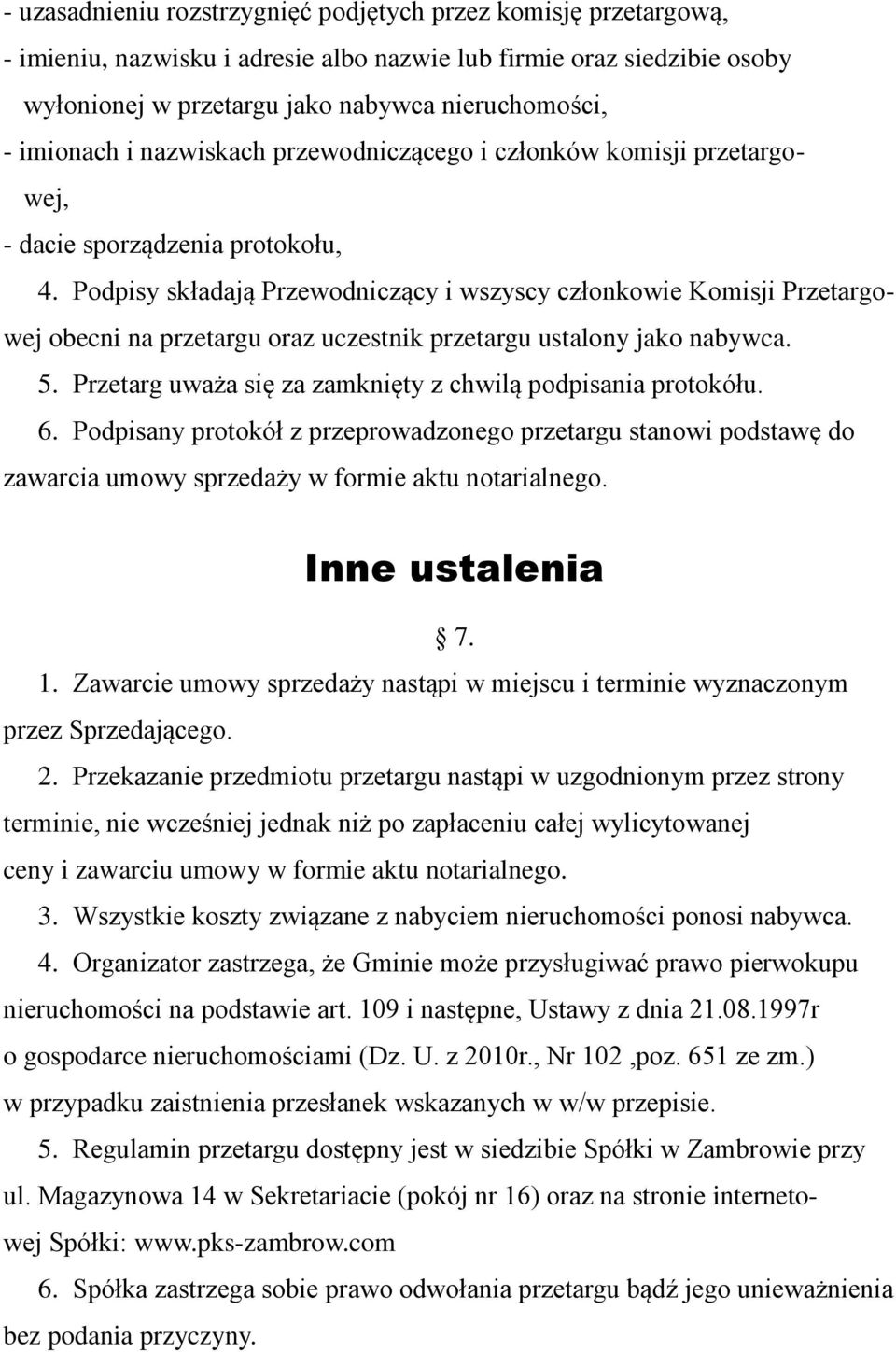 Podpisy składają Przewodniczący i wszyscy członkowie Komisji Przetargowej obecni na przetargu oraz uczestnik przetargu ustalony jako nabywca. 5.