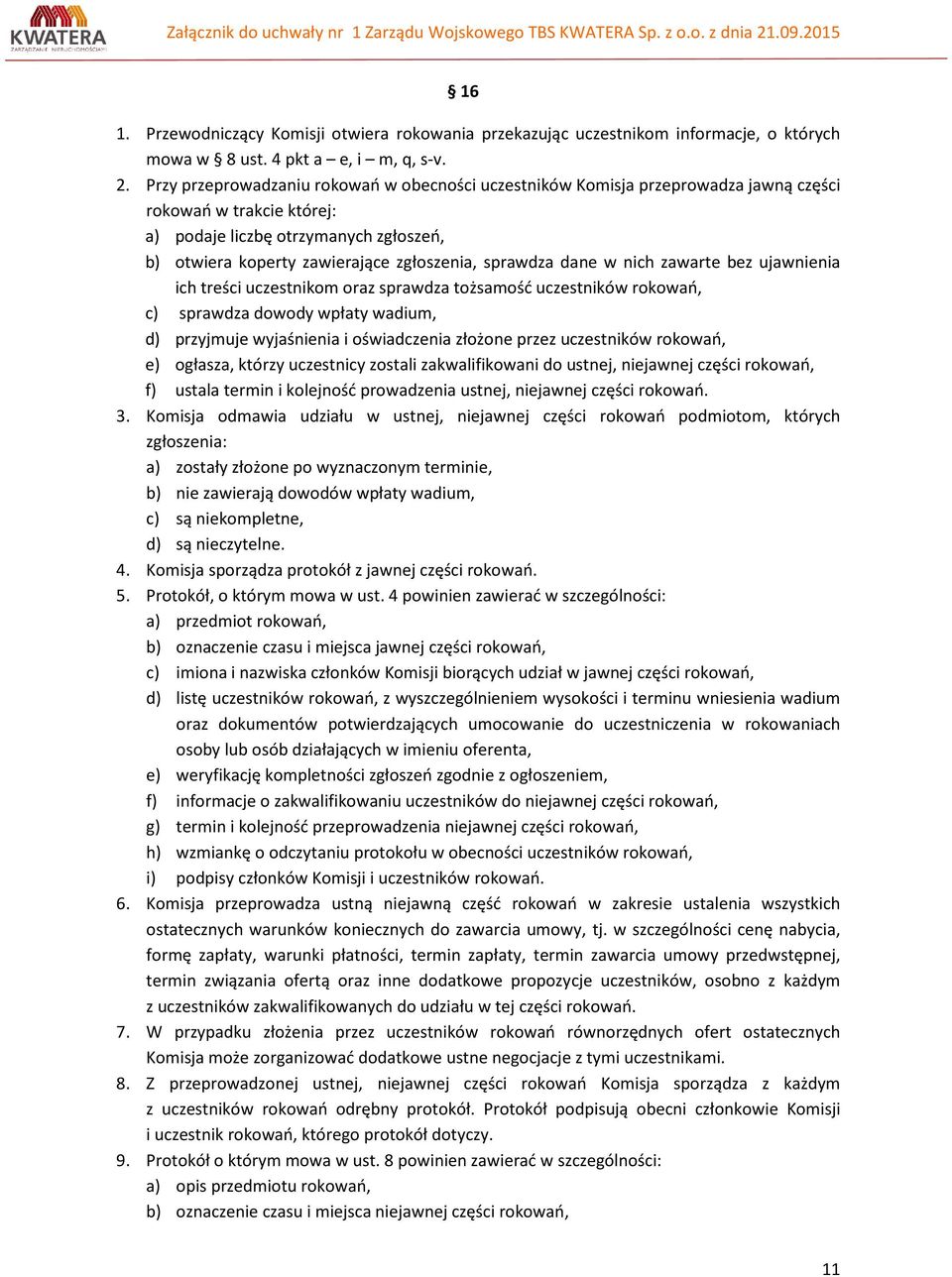 sprawdza dane w nich zawarte bez ujawnienia ich treści uczestnikom oraz sprawdza tożsamość uczestników rokowań, c) sprawdza dowody wpłaty wadium, d) przyjmuje wyjaśnienia i oświadczenia złożone przez