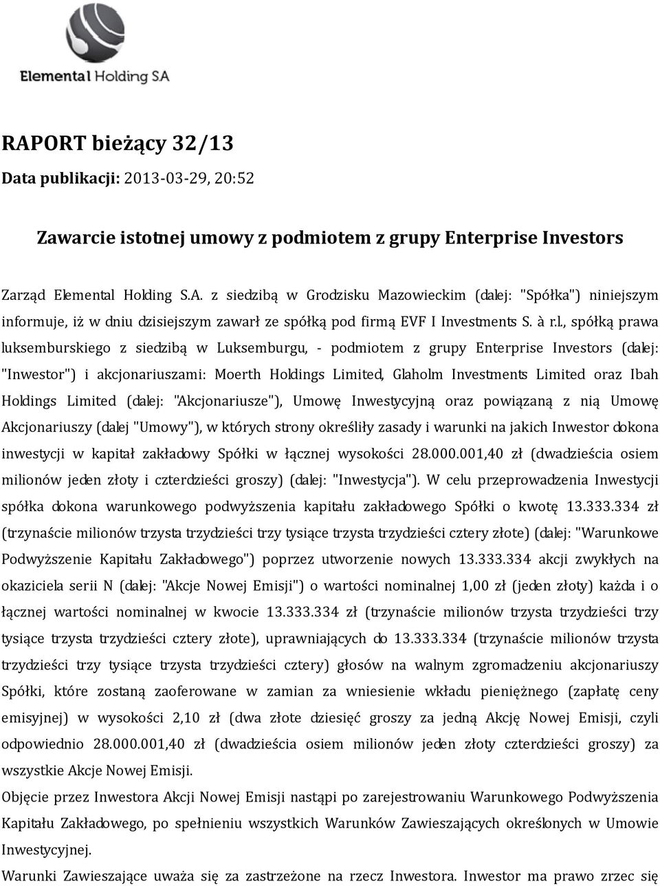 , spółką prawa luksemburskiego z siedzibą w Luksemburgu, - podmiotem z grupy Enterprise Investors (dalej: "Inwestor") i akcjonariuszami: Moerth Holdings Limited, Glaholm Investments Limited oraz Ibah