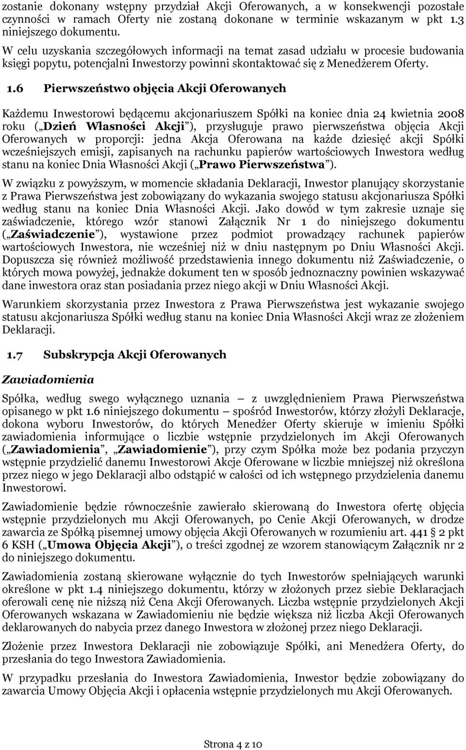 6 Pierwszeństwo objęcia Akcji Oferowanych Każdemu Inwestorowi będącemu akcjonariuszem Spółki na koniec dnia 24 kwietnia 2008 roku ( Dzień Własności Akcji ), przysługuje prawo pierwszeństwa objęcia