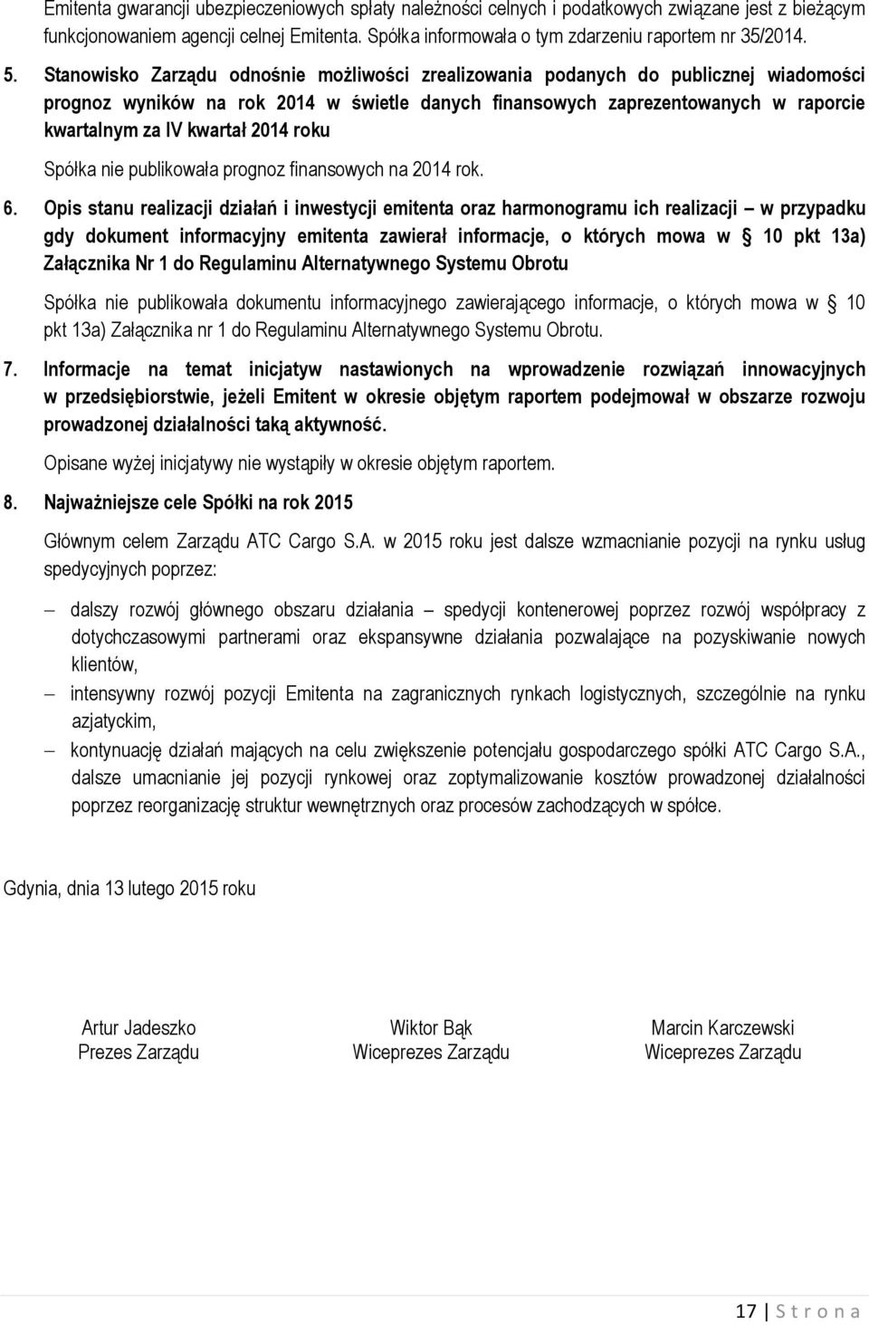 2014 roku Spółka nie publikowała prognoz finansowych na 2014 rok. 6.