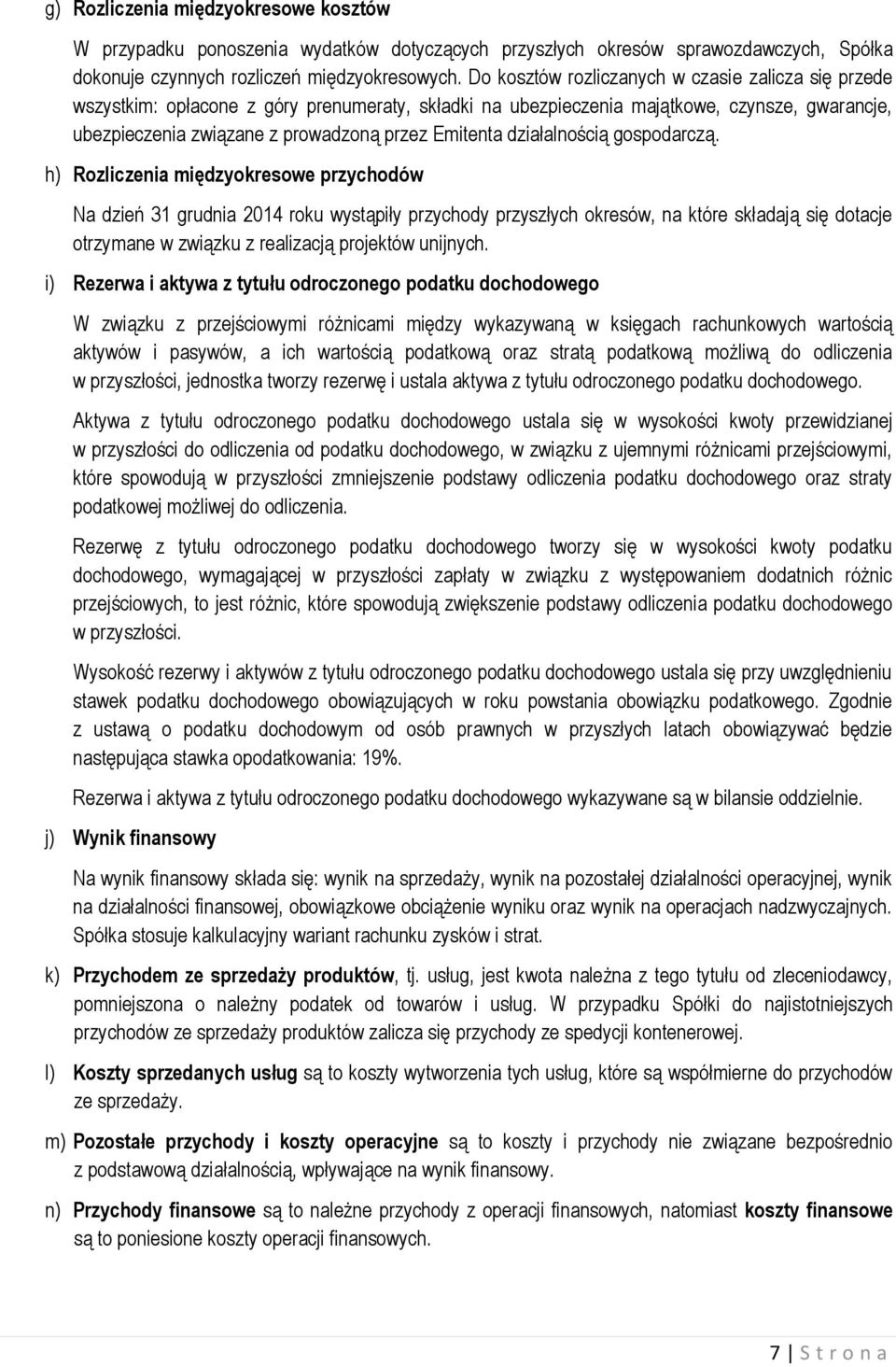 działalnością gospodarczą. h) Rozliczenia międzyokresowe przychodów Na dzień wystąpiły przychody przyszłych okresów, na które składają się dotacje otrzymane w związku z realizacją projektów unijnych.