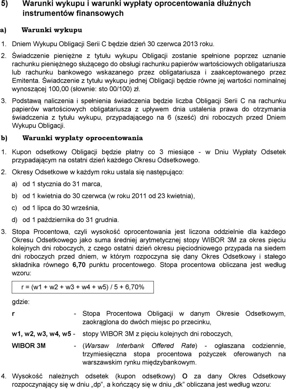 Świadczenie pieniężne z tytułu wykupu Obligacji zostanie spełnione poprzez uznanie rachunku pieniężnego służącego do obsługi rachunku papierów wartościowych obligatariusza lub rachunku bankowego