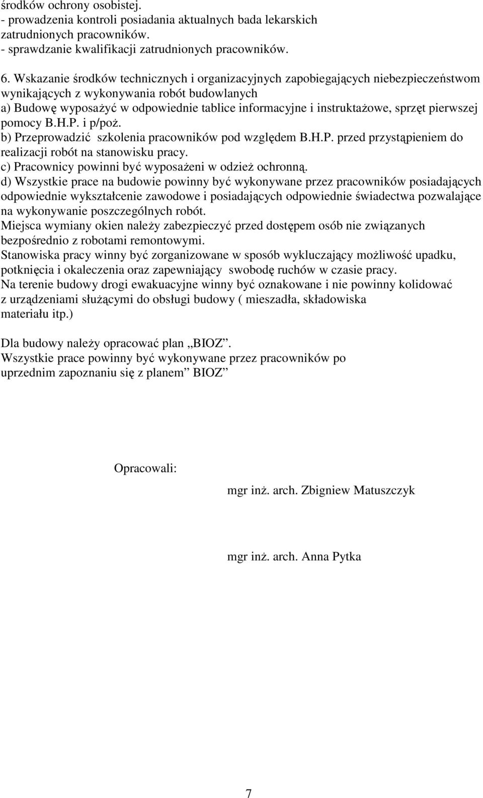 instruktażowe, sprzęt pierwszej pomocy B.H.P. i p/poż. b) Przeprowadzić szkolenia pracowników pod względem B.H.P. przed przystąpieniem do realizacji robót na stanowisku pracy.