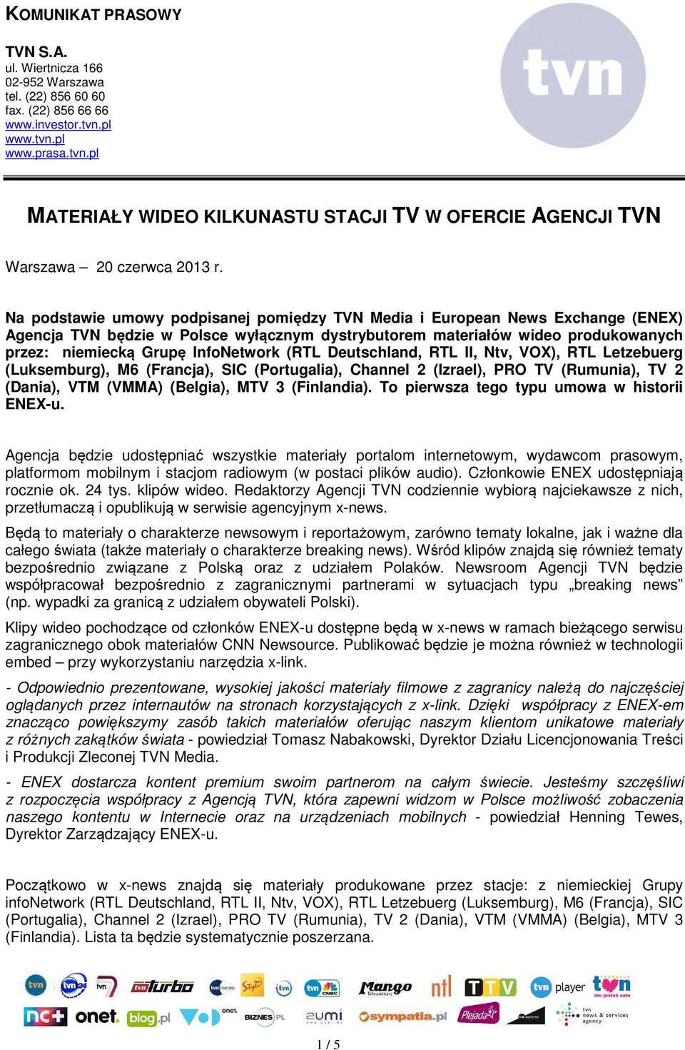 Na podstawie umowy podpisanej pomiędzy TVN Media i European News Exchange (ENEX) Agencja TVN będzie w Polsce wyłącznym dystrybutorem materiałów wideo produkowanych przez: niemiecką Grupę InfoNetwork