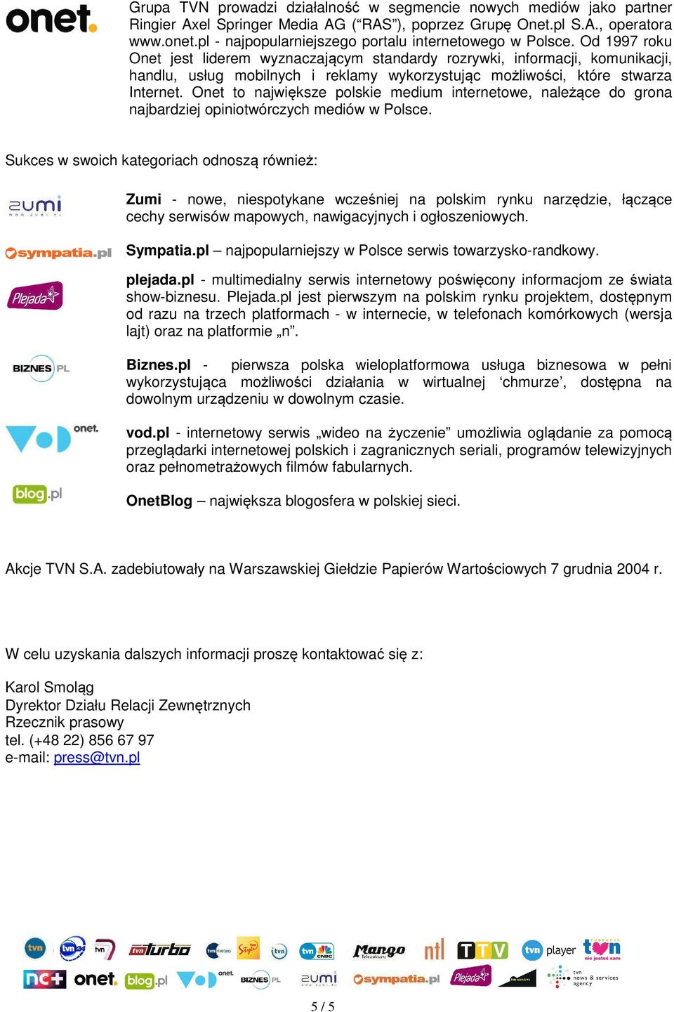 Od 1997 roku Onet jest liderem wyznaczającym standardy rozrywki, informacji, komunikacji, handlu, usług mobilnych i reklamy wykorzystując możliwości, które stwarza Internet.