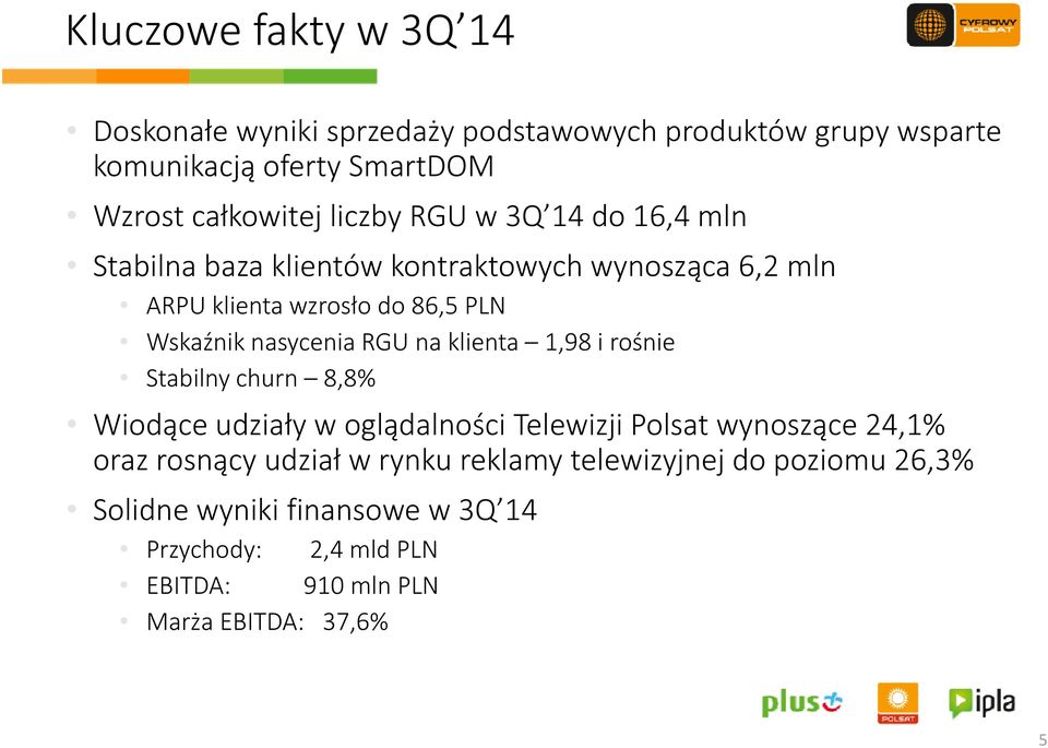 nasycenia RGU na klienta 1,98 i rośnie Stabilny churn 8,8% Wiodące udziały w oglądalności Telewizji Polsat wynoszące 24,1% oraz rosnący