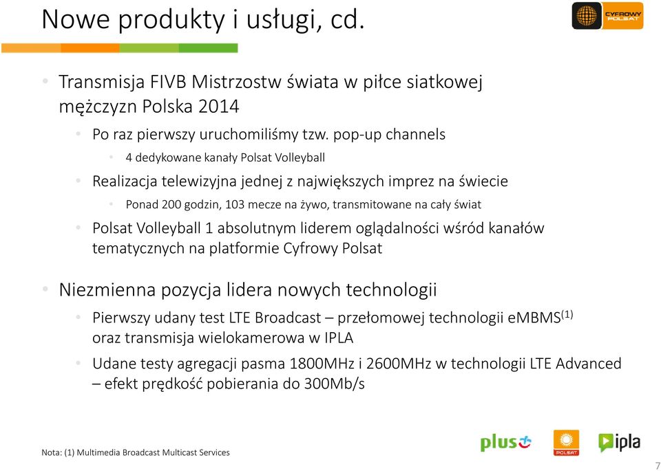 Polsat Volleyball 1 absolutnym liderem oglądalności wśród kanałów tematycznych y na platformie Cyfrowy ypolsat Niezmienna pozycja lidera nowych technologii Pierwszy udany test LTE