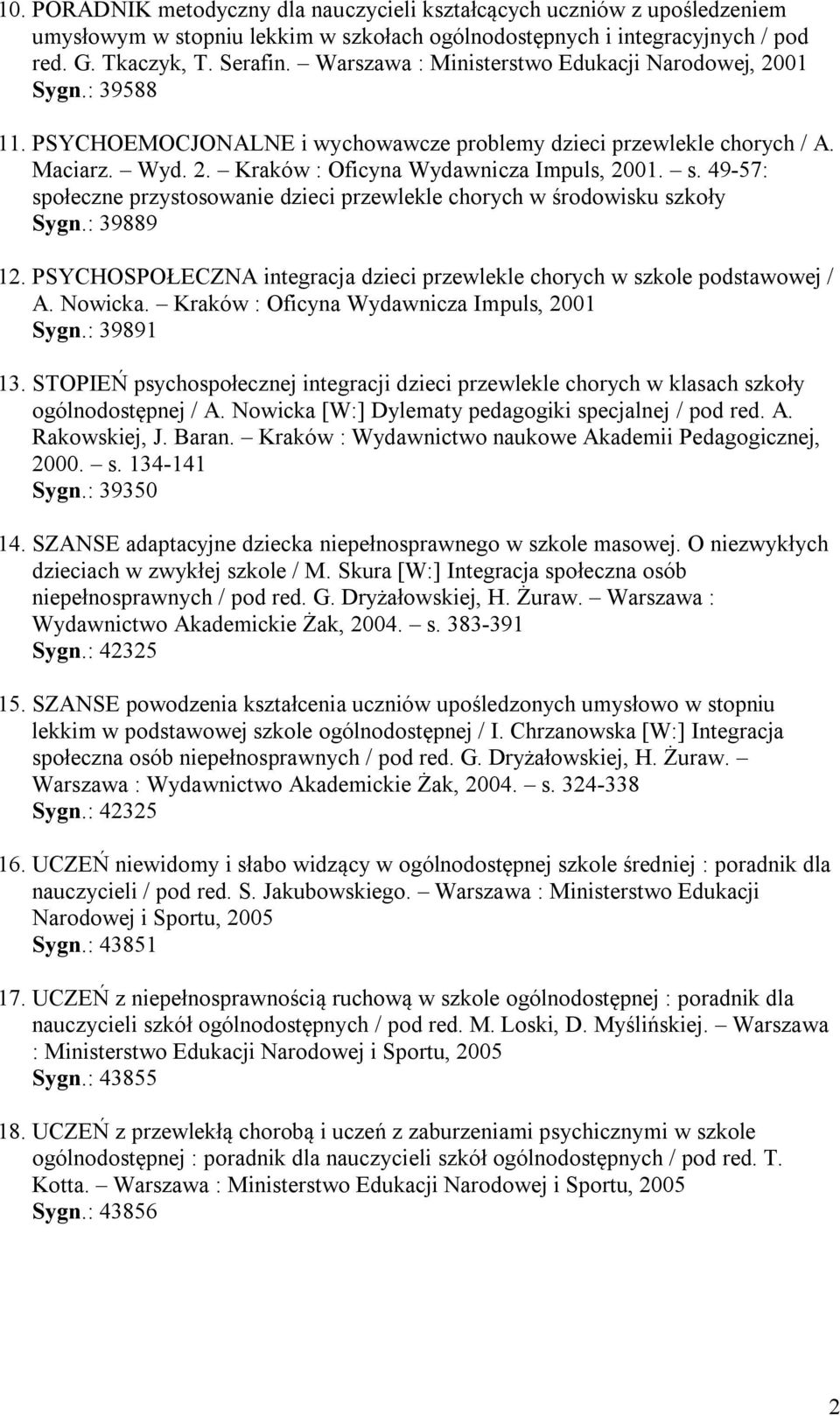 49-57: społeczne przystosowanie dzieci przewlekle chorych w środowisku szkoły Sygn.: 39889 12. PSYCHOSPOŁECZNA integracja dzieci przewlekle chorych w szkole podstawowej / A. Nowicka.